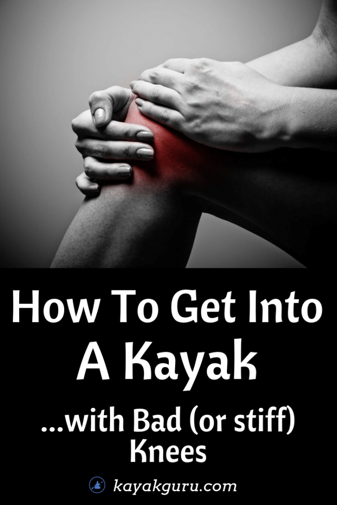 How To Get Into A Kayak With Bad (Or Stiff) Knees And Start Kayaking