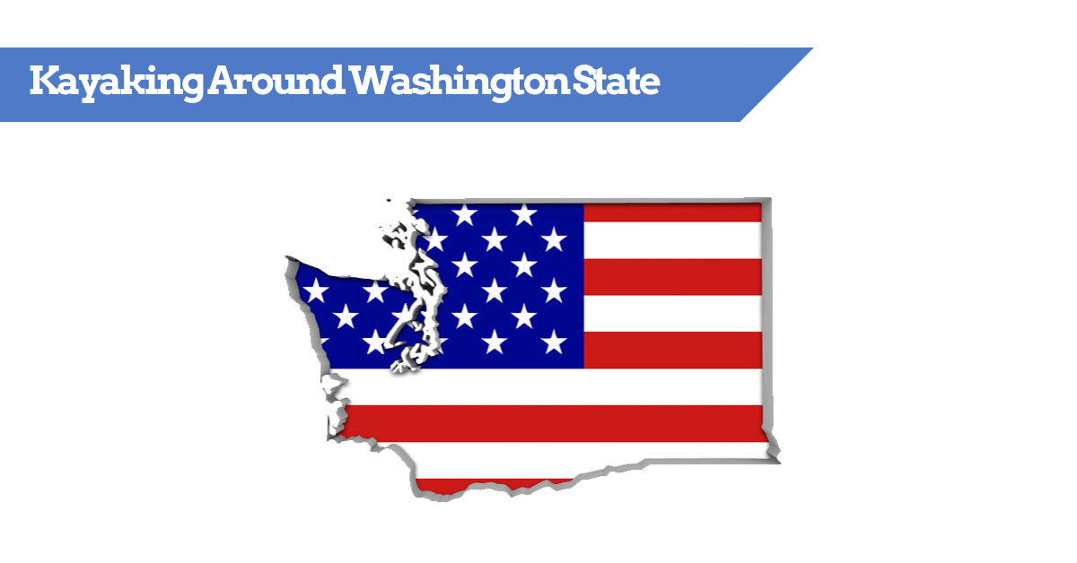 Kayaking Around Washington State 4 Best Places To Go (and laws)