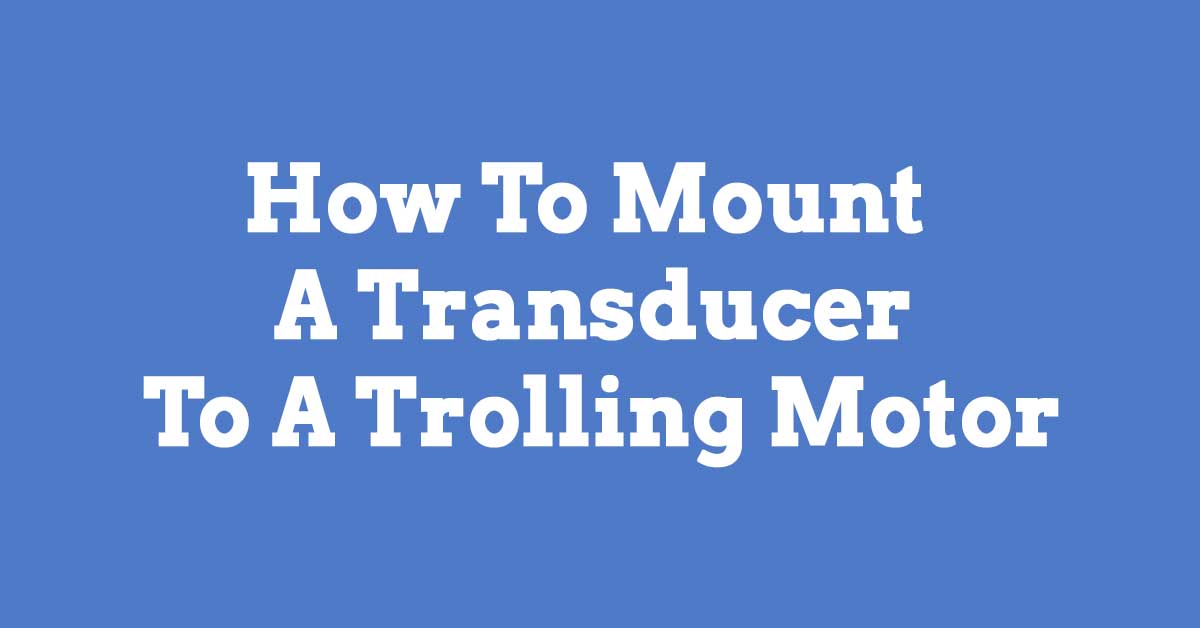 How To Mount Transducer To Trolling Motor
