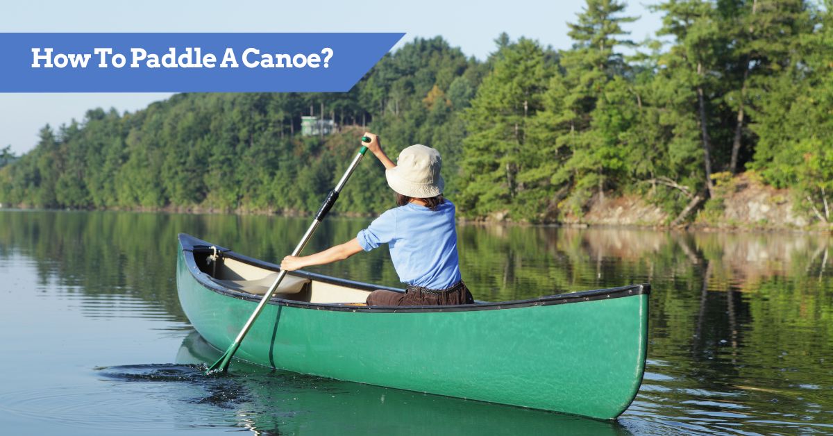 How to Paddle a Canoe Solo and Tandem Paddling Techniques