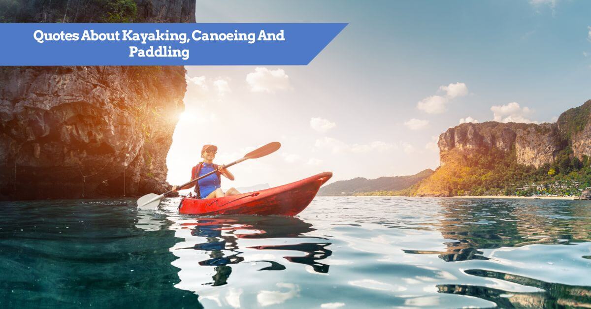 101+ Quotes About Kayaking, Canoeing And Paddling (inc Puns)