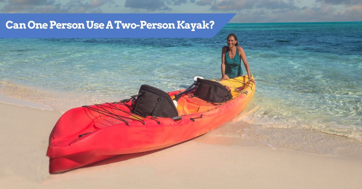 Can One Person Use a Two Person Kayak? Solo on Tandem