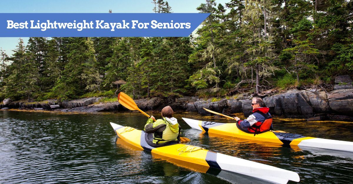 Best Lightweight Kayak For Seniors [2024 Buyer's Guide]